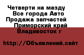 Четверти на мазду 3 - Все города Авто » Продажа запчастей   . Приморский край,Владивосток г.